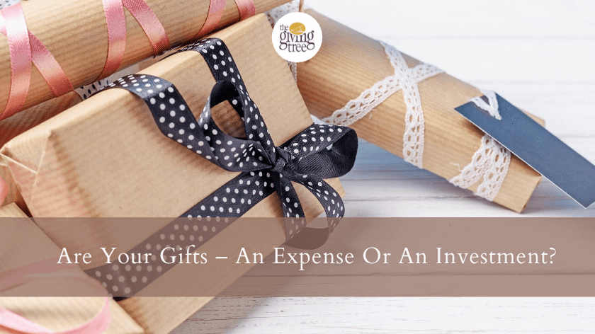Are your gifts – An Expense Or An Investment?