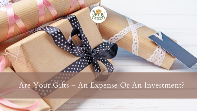 Are your gifts – An Expense Or An Investment?
